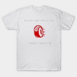 Sushi me rolli'n they hati'n T-Shirt